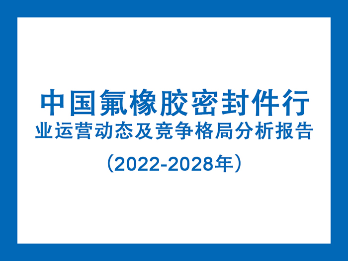 中国氟橡胶密封件行业运营动态及竞争格局分析报告(2022-2028年)5 中国氟橡胶密封件行业运营动态及竞争格局分析报告(2022-2028年)5